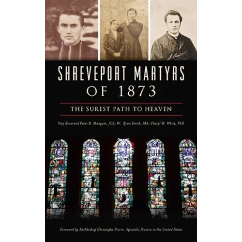 Shreveport Martyrs of 1873: The Surest Path to Heaven - Hardcover