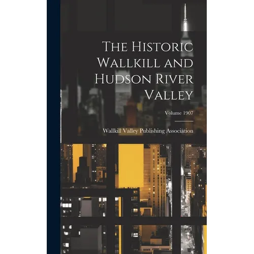 The Historic Wallkill and Hudson River Valley; Volume 1907 - Hardcover