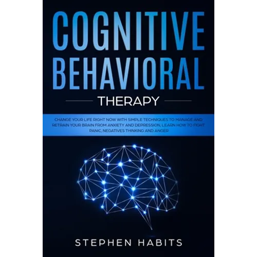 Cognitive Behavioral Therapy: Change your life right now with simple techniques to manage and retrain your brain from anxiety and depression, learn - Paperback