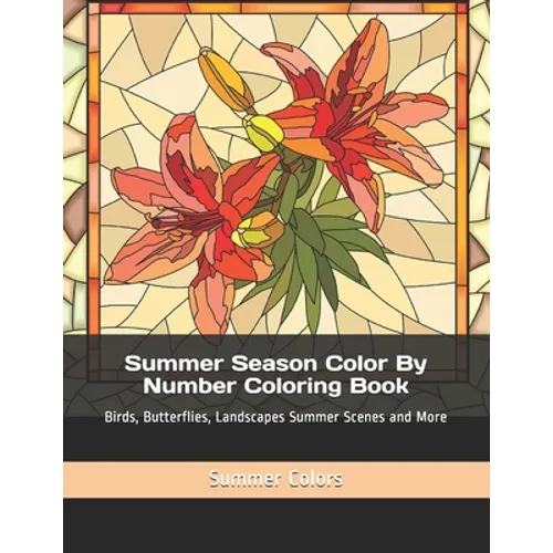 Summer Season Color By Number Coloring Book: Birds, Butterflies, Landscapes Summer Scenes and More - Paperback