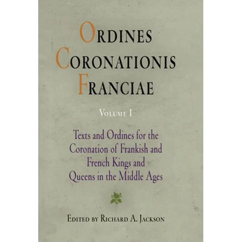 Ordines Coronationis Franciae, Volume 1: Texts and Ordines for the Coronation of Frankish and French Kings and Queens in the Middle Ages - Hardcover