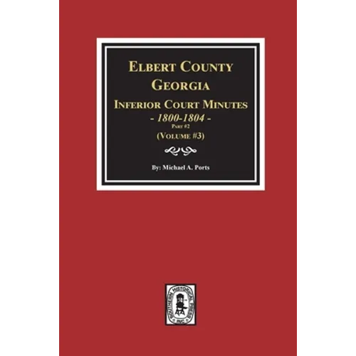 Elbert County, Georgia Inferior Court Minutes 1800-1804, Part #2. (Volume #3) - Paperback