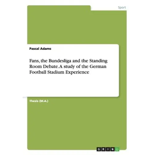 Fans, the Bundesliga and the Standing Room Debate. A study of the German Football Stadium Experience - Paperback