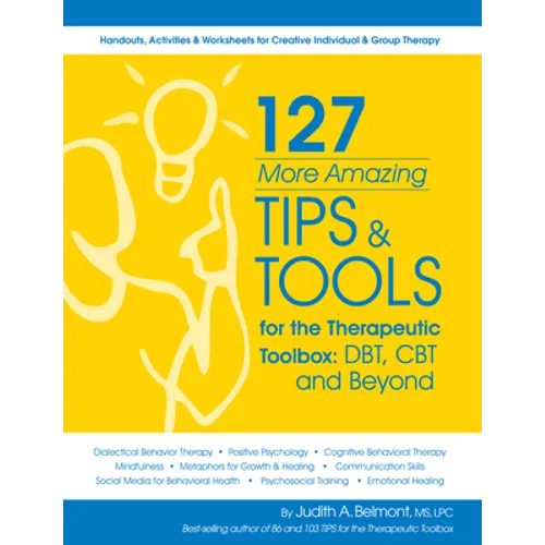 127 More Amazing Tips and Tools for the Therapeutic Toolbox: Dbt, CBT and Beyond: Handouts, Activities & Worksheets for Creative Individual & Group Th - Paperback