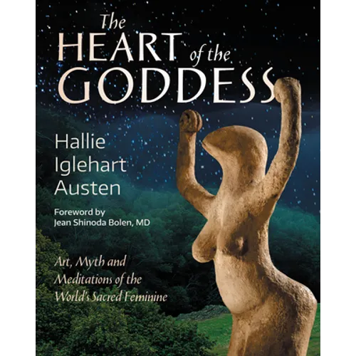 The Heart of the Goddess: Art, Myth and Meditations of the World's Sacred Feminine - Paperback