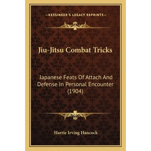 Jiu-Jitsu Combat Tricks: Japanese Feats Of Attach And Defense In Personal Encounter (1904) - Paperback