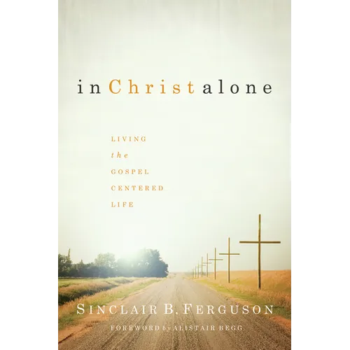 In Christ Alone: Living the Gospel-Centered Life - Paperback
