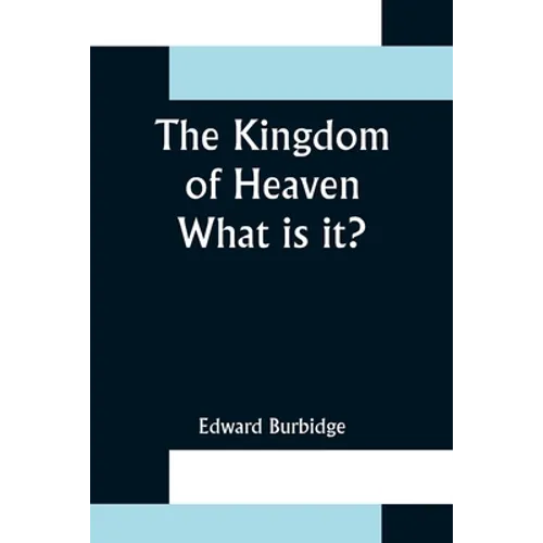 The Kingdom of Heaven; What is it? - Paperback
