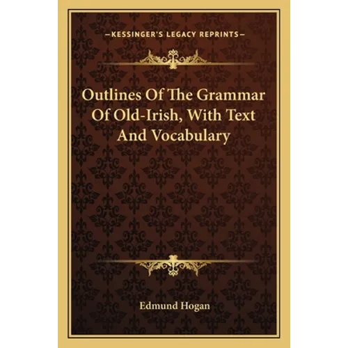 Outlines of the Grammar of Old-Irish, with Text and Vocabulary - Paperback