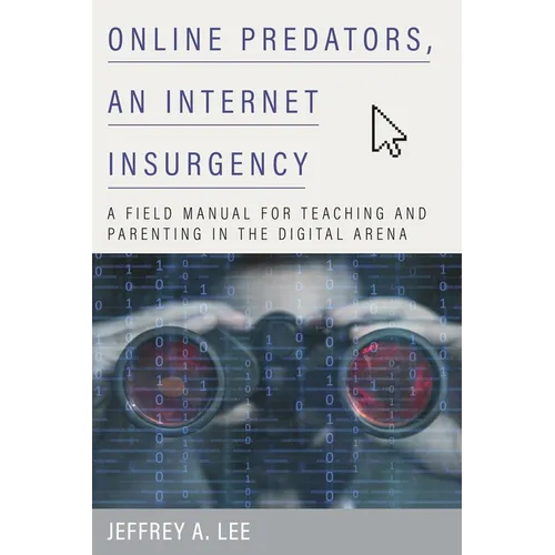 Online Predators, an Internet Insurgency: A Field Manual for Teaching and Parenting in the Digital Arena - Paperback