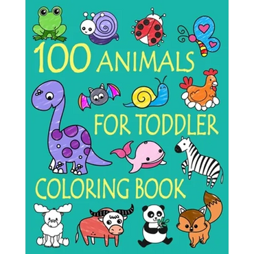 100 Animals for Toddler Coloring Book: Easy and Fun Educational Coloring Pages of Animals for Little Kids Age 2-4, 4-8, Boys, Girls, Preschool and Kin - Paperback