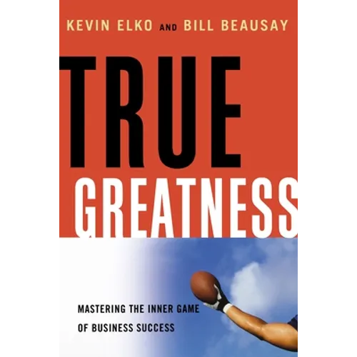 True Greatness: Mastering the Inner Game of Business Success - Paperback