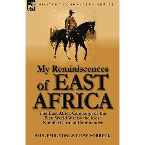 My Reminiscences of East Africa: The East Africa Campaign of the First World War by the Most Notable German Commander - Paperback