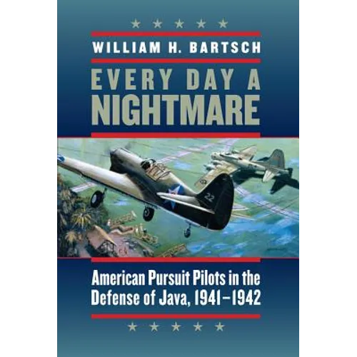 Every Day a Nightmare: American Pursuit Pilots in the Defense of Java, 1941-1942 Volume 131 - Hardcover