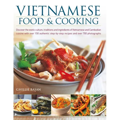 Vietnamese Food & Cooking: Discover the Exotic Culture, Traditions and Ingredients of Vietnamese and Cambodian Cuisine with Over 150 Authentic St - Paperback