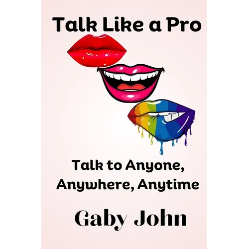 Talk Like a Pro: Talk to Anyone, Anywhere, Anytime - Paperback