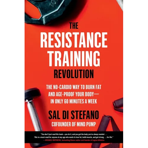 The Resistance Training Revolution: The No-Cardio Way to Burn Fat and Age-Proof Your Body--In Only 60 Minutes a Week - Paperback
