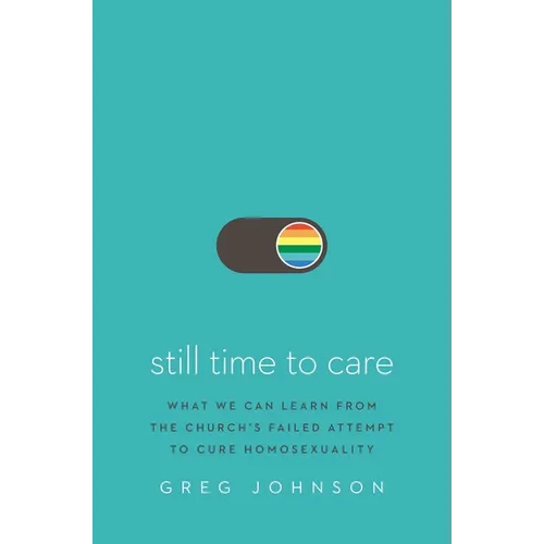 Still Time to Care: What We Can Learn from the Church's Failed Attempt to Cure Homosexuality - Hardcover