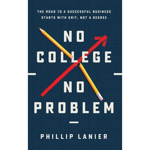 No College, No Problem: The Road to a Successful Business Starts with Grit, Not a Degree - Hardcover