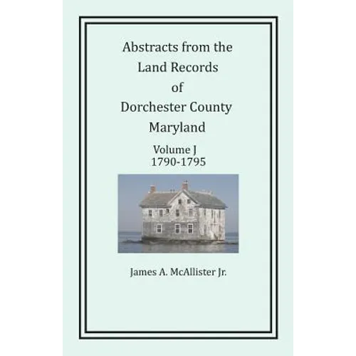 Abstracts from the Land Records of Dorchester County, Maryland, Volume J: 1790-1795 - Paperback