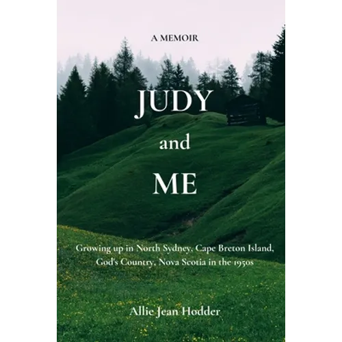 Judy and Me: Growing up in North Sydney, Cape Breton Island, God's Country, Nova Scotia in the 1950s. What a Memory!! - Paperback