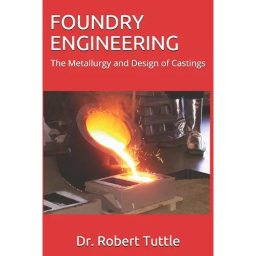 Foundry Engineering: The Metallurgy and Design of Castings - Paperback