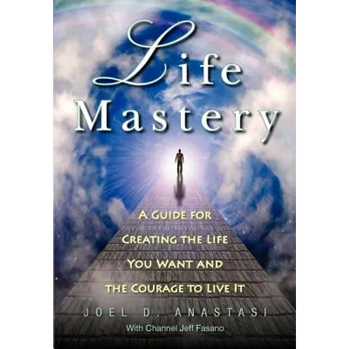 Life Mastery: Creating the Life You Want and the Courage to Live it - Paperback