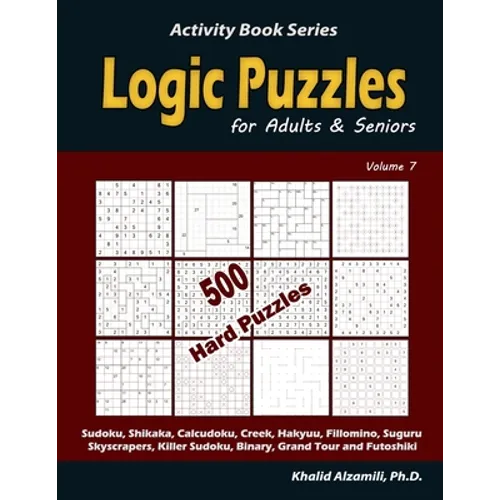 Logic Puzzles for Adults & Seniors: 500 Hard Puzzles (Sudoku, Shikaka, Calcudoku, Creek, Hakyuu, Fillomino, Suguru, Skyscrapers, Killer Sudoku, Binary - Paperback
