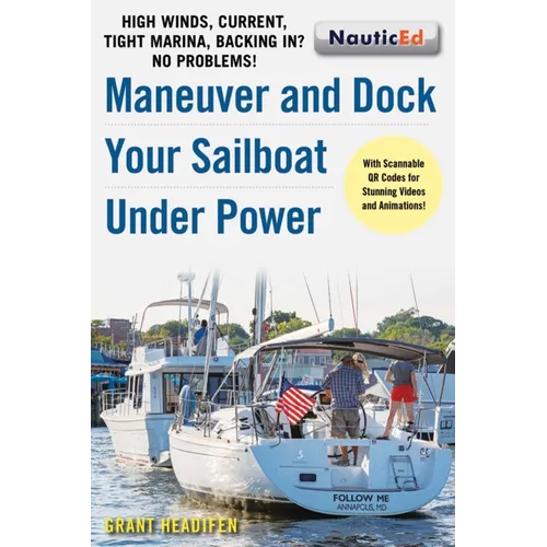 Maneuver and Dock Your Sailboat Under Power: High Winds, Current, Tight Marina, Backing In? No Problems! - Paperback