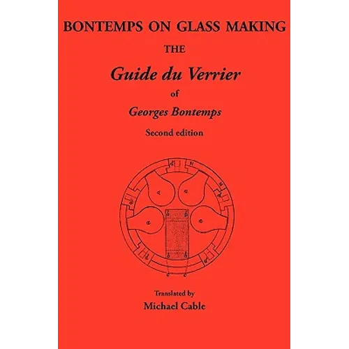 Bontemps on Glass Making: The Guide Du Verrier of Georges Bontemps - Paperback