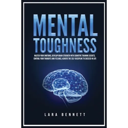 Mental Toughness: Master Your Emotions, Develop Brain Strength with Cognitive Training Secrets, Control Your Thoughts and Feelings, Achi - Paperback