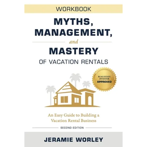 Myths, Management, and Mastery of Vacation Rentals: An Easy Guide to Building a Vacation Rental Business - Workbook - Paperback