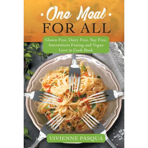 One Meal for All: Gluten Free, Dairy Free, Soy Free, Intermittent Fasting and Vegan Love to Cook Book - Hardcover