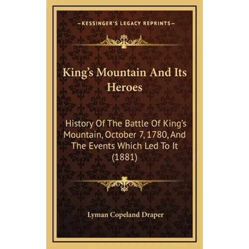King's Mountain And Its Heroes: History Of The Battle Of King's Mountain, October 7, 1780, And The Events Which Led To It (1881) - Hardcover