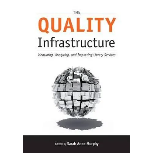 The Quality Infrastructure: Measuring, Analyzing, and Improving Library Services - Paperback