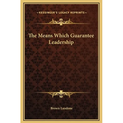 The Means Which Guarantee Leadership - Hardcover