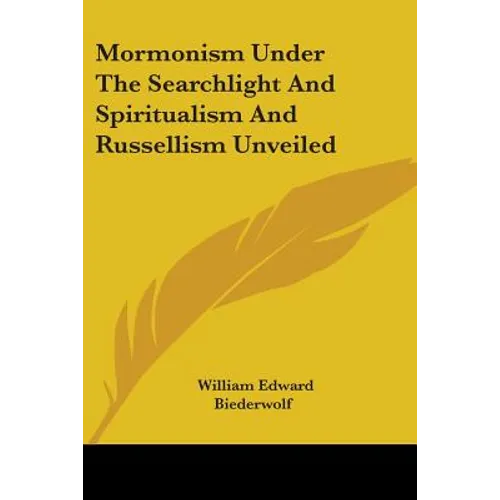 Mormonism Under The Searchlight And Spiritualism And Russellism Unveiled - Paperback