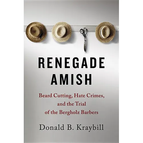 Renegade Amish: Beard Cutting, Hate Crimes, and the Trial of the Bergholz Barbers - Hardcover