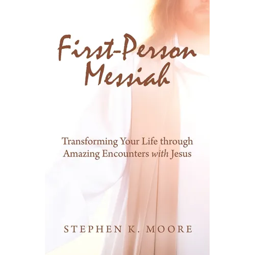 First-Person Messiah: Transforming Your Life through Amazing Encounters with Jesus - Paperback