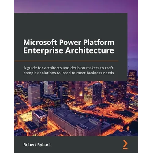 Microsoft Power Platform Enterprise Architecture: A guide for architects and decision makers to craft complex solutions tailored to meet business need - Paperback