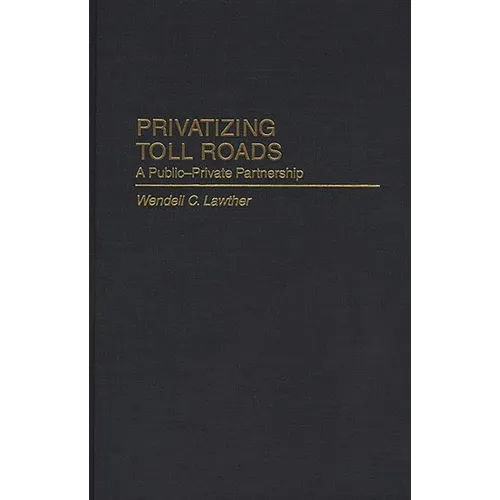 Privatizing Toll Roads: A Public-Private Partnership - Hardcover