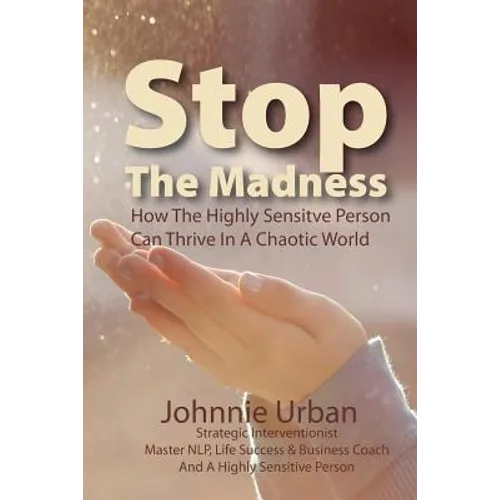 Stop The Madness: How the Highly Sensitive Person Can Thrive in a Chaotic World - Paperback