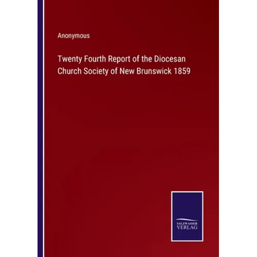 Twenty Fourth Report of the Diocesan Church Society of New Brunswick 1859 - Paperback