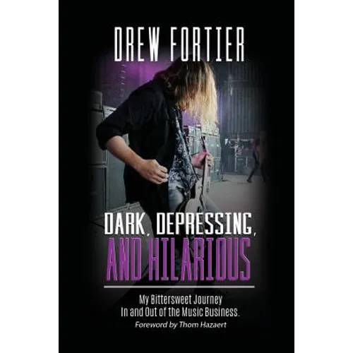 Dark, Depressing, and Hilarious: My Bittersweet Journey In and Out of the Music Business - Paperback