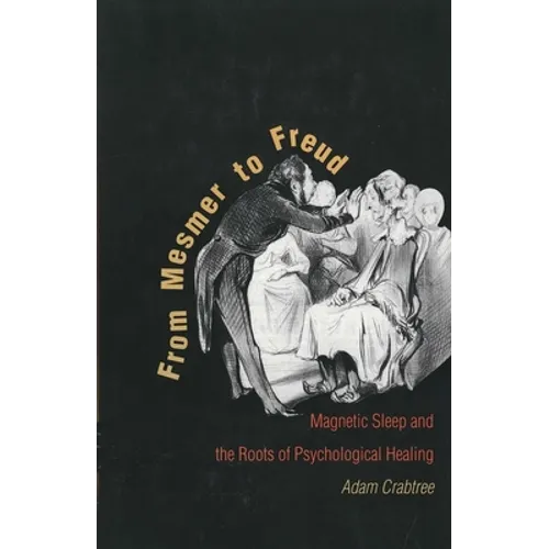 From Mesmer to Freud: Magnetic Sleep and the Roots of Psychological Healing - Hardcover