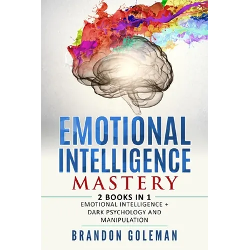 Emotional Intelligence Mastery: -2 BOOKS in 1- Emotional Intelligence + Dark Psychology and Manipulation - Paperback