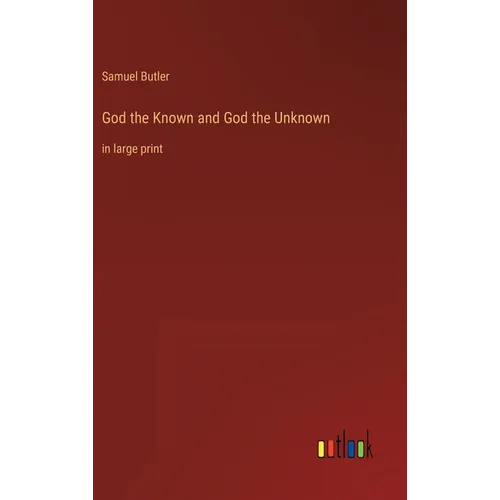 God the Known and God the Unknown: in large print - Hardcover