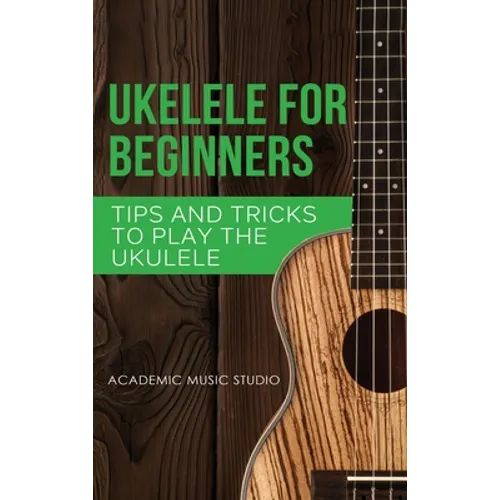 Ukulele for Beginners: Tips and Tricks to Play the Ukulele - Hardcover