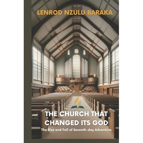 The Church That Changed Its God: The Rise and Fall of Seventh-day Adventism - Paperback
