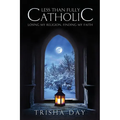 Less Than Fully Catholic: Losing My Religion, Finding My Faith - Paperback